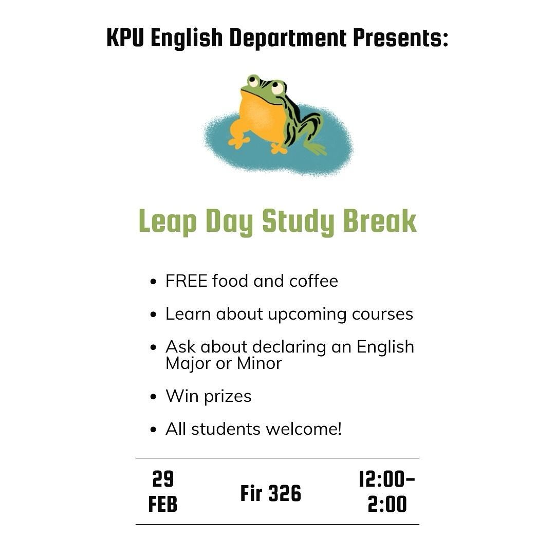 KPU English Department Presents: Leap Day Study Break. Free food and coffee, learn about upcoming courses, ask about declaring an English Major or Minor, win prizes, all students welcome! Feb. 29, 12:00pm–2:00pm, Fir 326.