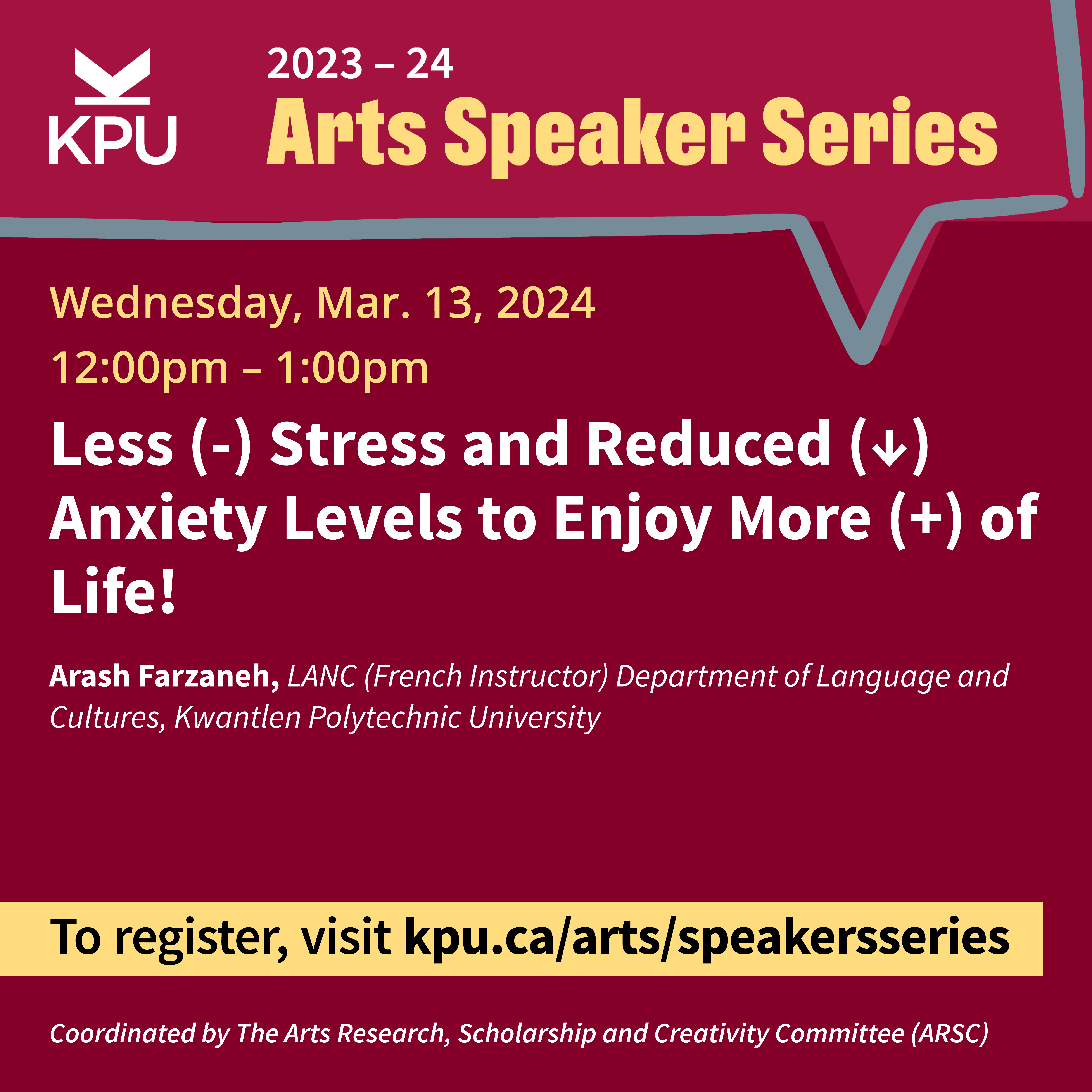 Arts Speaker Series 2023/24: "Less (-) Stress and Reduced (↓) Anxiety Levels to Enjoy More (+) of Life!" Wednesday, Mar. 14th, 12:00pm–1:00pm. 