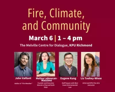 Fire, Climate and Community: Wednesday March 6, 2024 1:00pm-4:00pm. At the Mellville Centre for Dialogue KPU Richmond