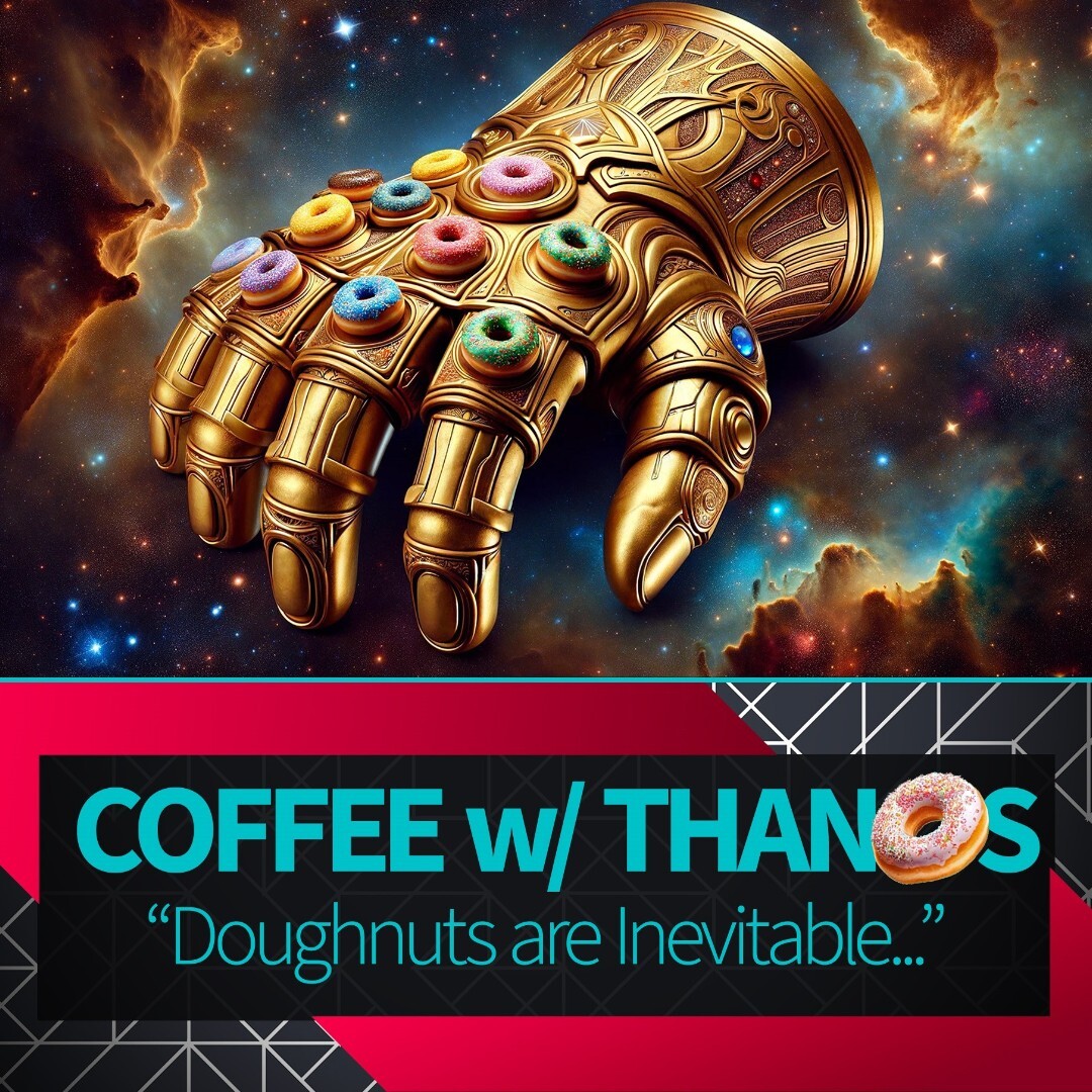 Coffee with Thanos. "Doughnuts are inevitable..."