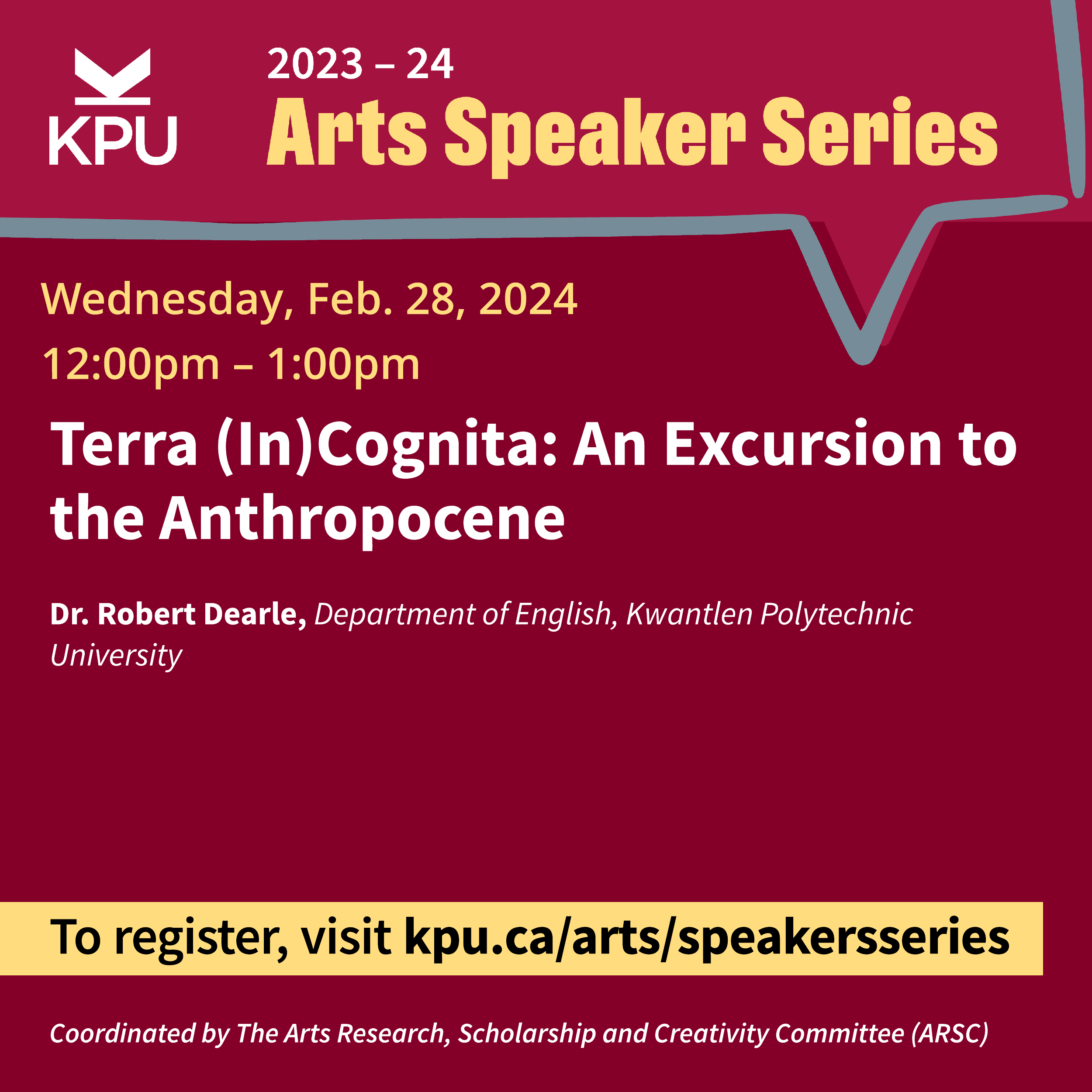 Arts Speaker Series: Feb. 28th Session. 12:00pm – 1:00pm. Terra (In)Cognita: An Excursion to the Anthropocene. Robert Dearle, Department of English, Kwantlen Polytechnic University.