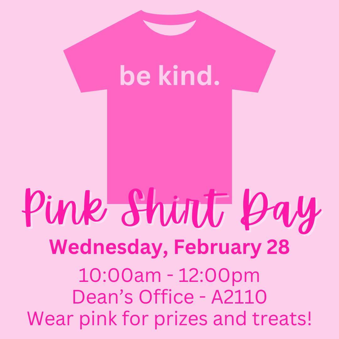 Pink Shirt Day. Wednesday, Feb. 28, 10:00am–12:00pm. Come to the Dean's Office at A2110 and wear pink to win a prize and get some treats!