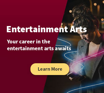 Entertainment Arts. Your career in the entertainment arts awaits.